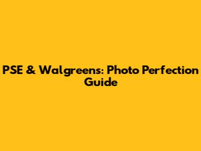 PSE & Walgreens: Photo Perfection Guide