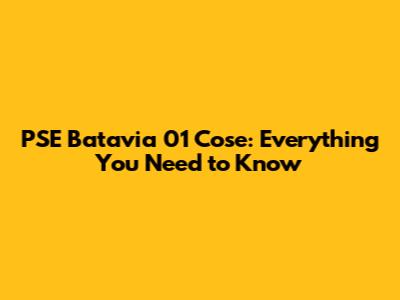 PSE Batavia 01 Cose: Everything You Need to Know