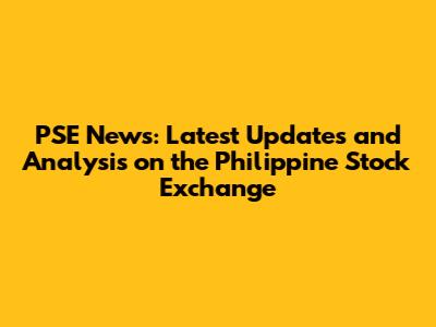 PSE News: Latest Updates and Analysis on the Philippine Stock Exchange