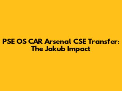 PSE OS CAR Arsenal CSE Transfer: The Jakub Impact