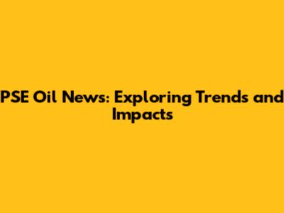 PSE Oil News: Exploring Trends and Impacts