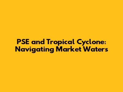 PSE and Tropical Cyclone: Navigating Market Waters