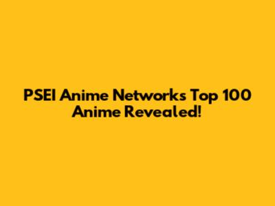 PSEI Anime Network's Top 100 Anime Revealed!