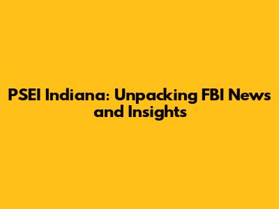 PSEI Indiana: Unpacking FBI News and Insights