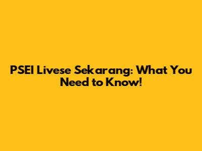 PSEI Livese Sekarang: What You Need to Know!