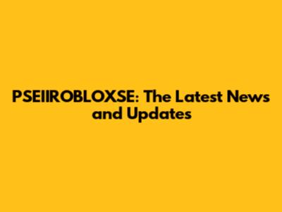 PSEIIROBLOXSE: The Latest News and Updates