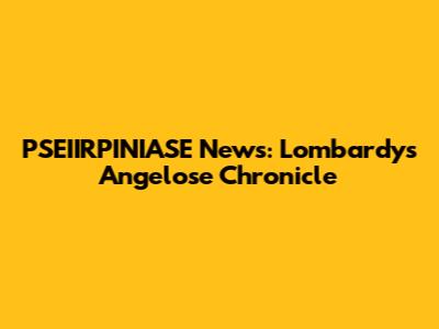 PSEIIRPINIASE News: Lombardy's Angelose Chronicle