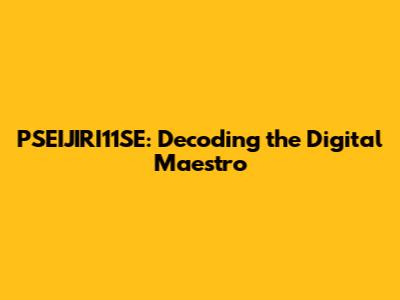 PSEIJIRI11SE: Decoding the Digital Maestro