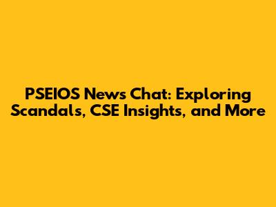PSEIOS News Chat: Exploring Scandals, CSE Insights, and More