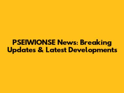 PSEIWIONSE News: Breaking Updates & Latest Developments