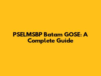 PSELMSBP Batam GOSE: A Complete Guide