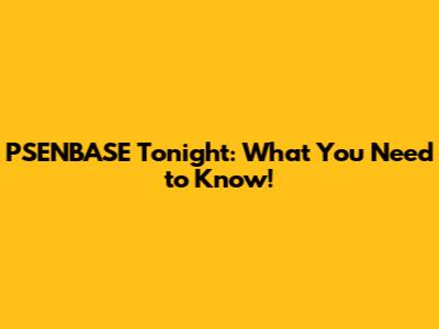 PSENBASE Tonight: What You Need to Know!