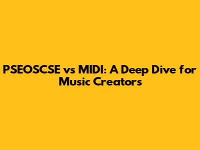 PSEOSCSE vs MIDI: A Deep Dive for Music Creators