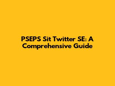 PSEPS Sit Twitter SE: A Comprehensive Guide