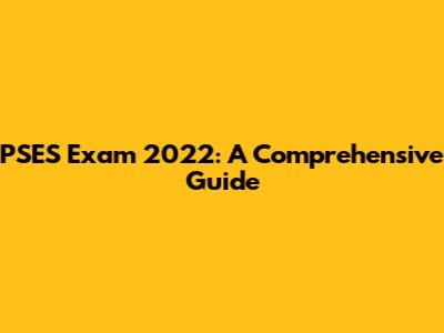 PSES Exam 2022: A Comprehensive Guide