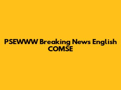 PSEWWW Breaking News English COMSE