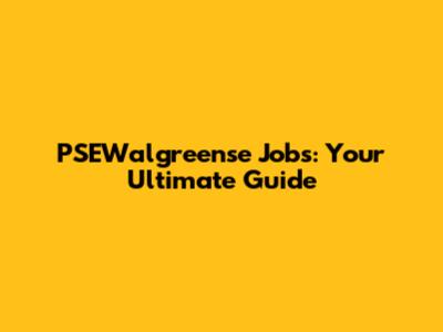 PSEWalgreense Jobs: Your Ultimate Guide