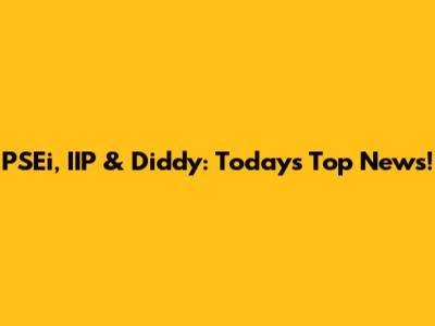 PSEi, IIP & Diddy: Today's Top News!