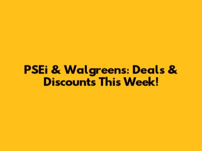 PSEi & Walgreens: Deals & Discounts This Week!