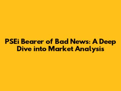 PSEi Bearer of Bad News: A Deep Dive into Market Analysis