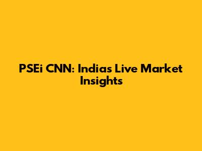 PSEi CNN: India's Live Market Insights