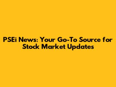 PSEi News: Your Go-To Source for Stock Market Updates