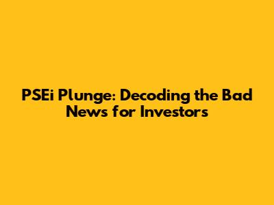 PSEi Plunge: Decoding the Bad News for Investors