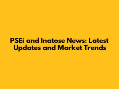 PSEi and Inatose News: Latest Updates and Market Trends
