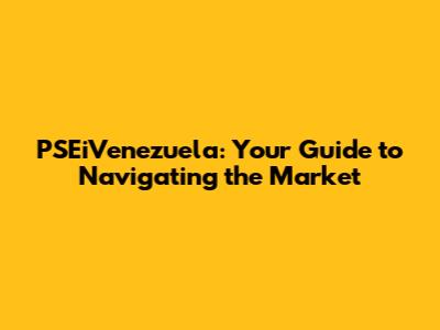 PSEiVenezuela: Your Guide to Navigating the Market