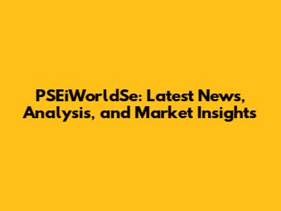 PSEiWorldSe: Latest News, Analysis, and Market Insights