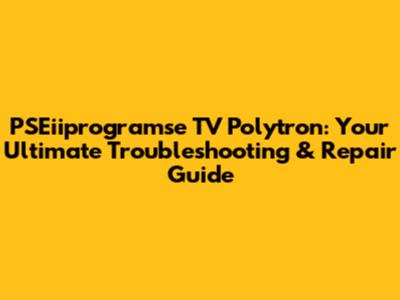 PSEiiprogramse TV Polytron: Your Ultimate Troubleshooting & Repair Guide