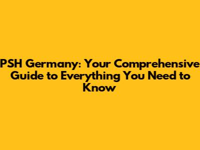 PSH Germany: Your Comprehensive Guide to Everything You Need to Know