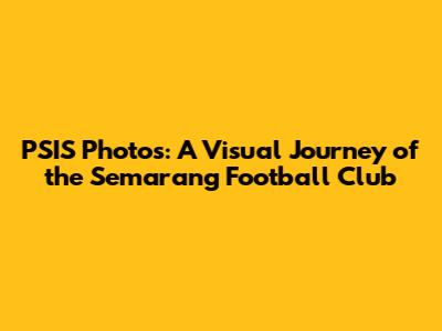 PSIS Photos: A Visual Journey of the Semarang Football Club