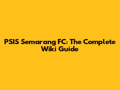 PSIS Semarang FC: The Complete Wiki Guide