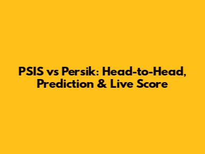 PSIS vs Persik: Head-to-Head, Prediction & Live Score
