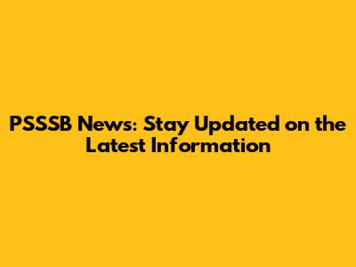 PSSSB News: Stay Updated on the Latest Information