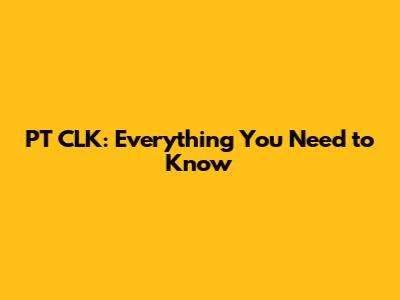 PT CLK: Everything You Need to Know