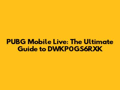 PUBG Mobile Live: The Ultimate Guide to DWKP0GS6RXK