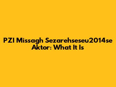 PZI Missagh Sezarehseseu2014se Aktor: What It Is