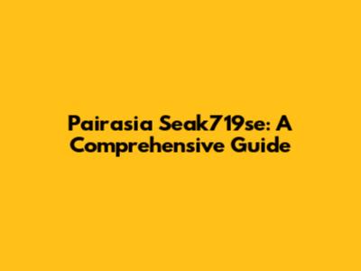 Pairasia Seak719se: A Comprehensive Guide
