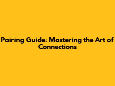Pairing Guide: Mastering the Art of Connections