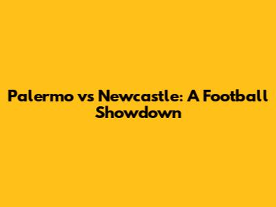 Palermo vs Newcastle: A Football Showdown