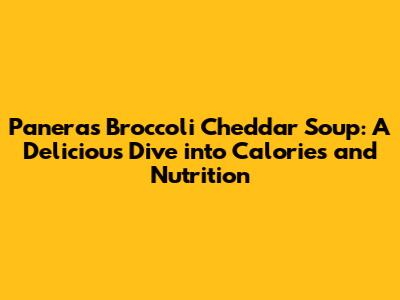 Panera's Broccoli Cheddar Soup: A Delicious Dive into Calories and Nutrition