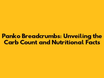 Panko Breadcrumbs: Unveiling the Carb Count and Nutritional Facts