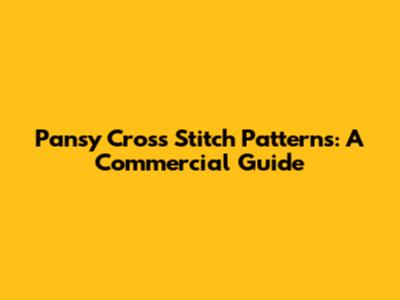 Pansy Cross Stitch Patterns: A Commercial Guide