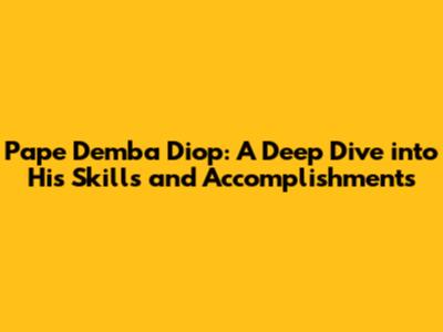 Pape Demba Diop: A Deep Dive into His Skills and Accomplishments