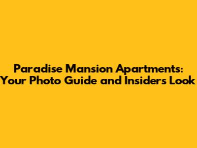 Paradise Mansion Apartments: Your Photo Guide and Insider's Look