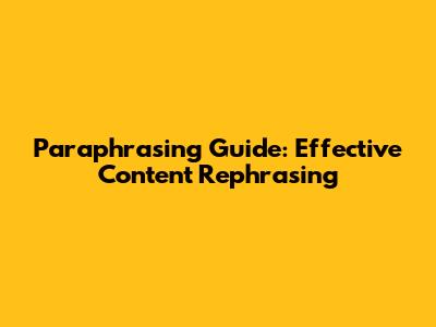 Paraphrasing Guide: Effective Content Rephrasing