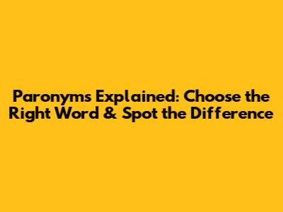 Paronyms Explained: Choose the Right Word & Spot the Difference