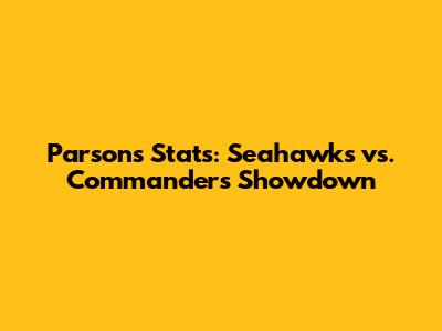 Parsons' Stats: Seahawks vs. Commanders Showdown